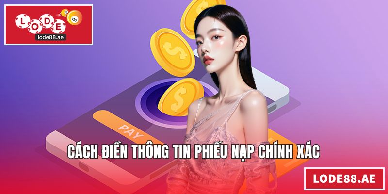 Nạp Tiền LODE88 - Hướng Dẫn Giao Dịch Nhanh An Toàn Cách điền thông tin phiếu nạp chính xác