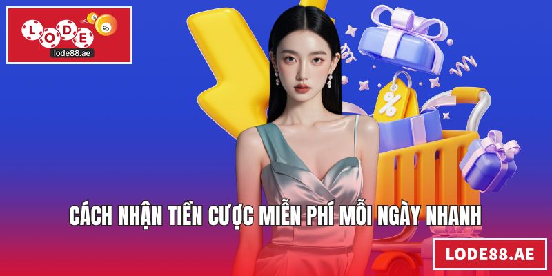 Cách nhận tiền cược miễn phí mỗi ngày nhanh