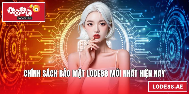 Chính sách bảo mật LODE88 mới nhất hiện nay