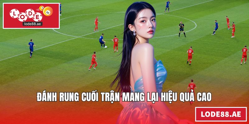 Đánh rung cuối trận mang lại hiệu quả cao