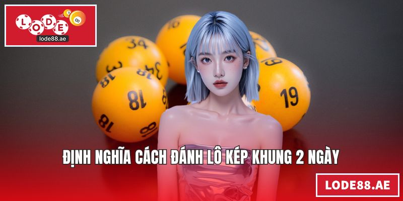Định nghĩa cách đánh lô kép khung 2 ngày
