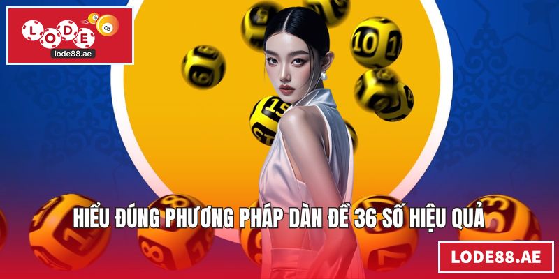 Hiểu đúng phương pháp dàn đề 36 số hiệu quả