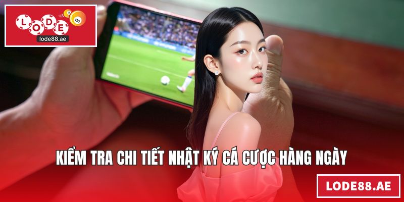 Kiểm tra chi tiết nhật ký cá cược hàng ngày