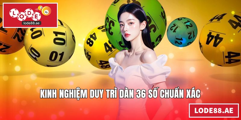 Kinh nghiệm duy trì dàn 36 số chuẩn xác