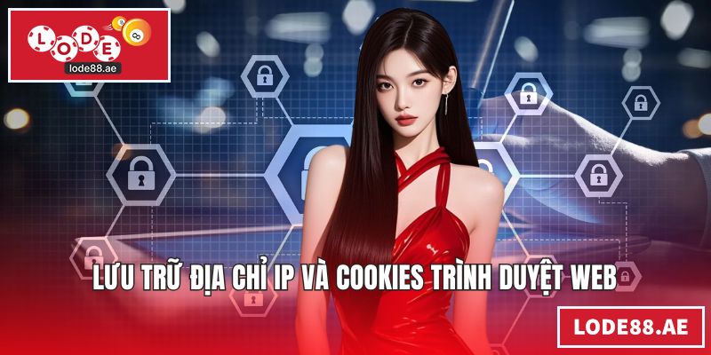 Quyền Riêng Tư LODE88 - Nguyên Tắc Bảo Vệ Dữ Liệu An Toàn Lưu trữ địa chỉ ip và cookies trình duyệt web