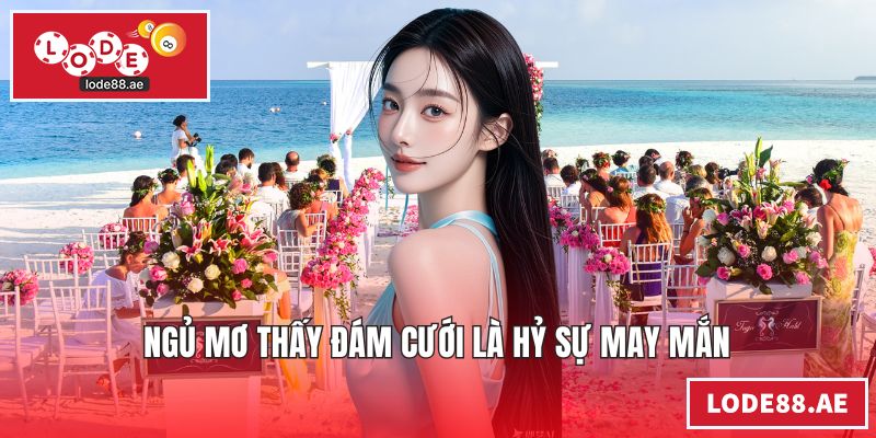 Ngủ mơ thấy đám cưới là hỷ sự may mắn