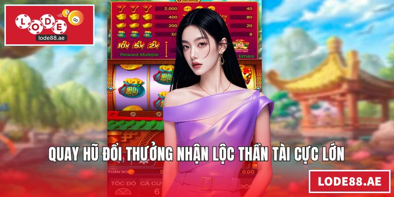 Quay hũ đổi thưởng nhận lộc thần tài cực lớn