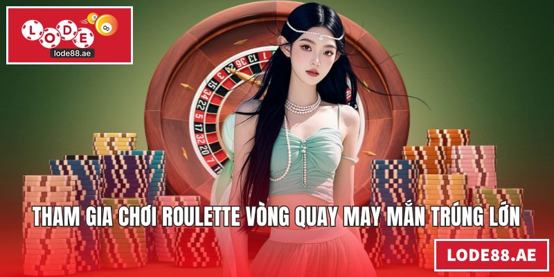 Tham gia chơi roulette vòng quay may mắn trúng lớn