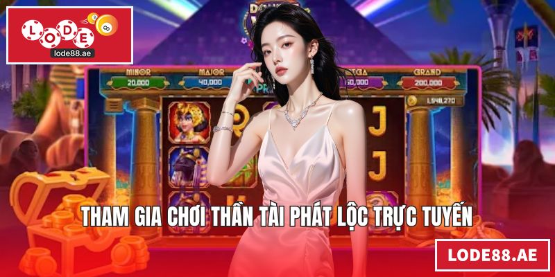 Tham gia chơi thần tài phát lộc trực tuyến