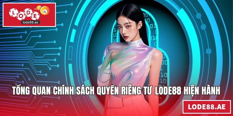 Quyền Riêng Tư LODE88 - Nguyên Tắc Bảo Vệ Dữ Liệu An Toàn Tổng quan chính sách quyền riêng tư LODE88 hiện hành